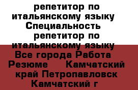 репетитор по итальянскому языку › Специальность ­ репетитор по итальянскому языку - Все города Работа » Резюме   . Камчатский край,Петропавловск-Камчатский г.